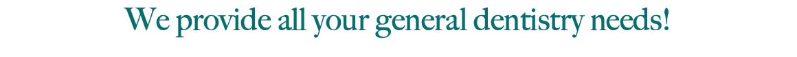 We provide all your general dentistry needs!
